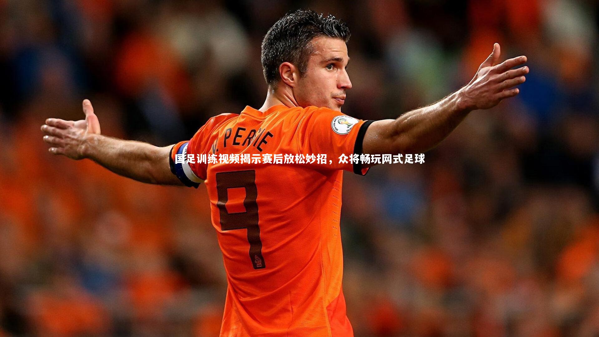 国足训练视频揭示赛后放松妙招，众将畅玩网式足球