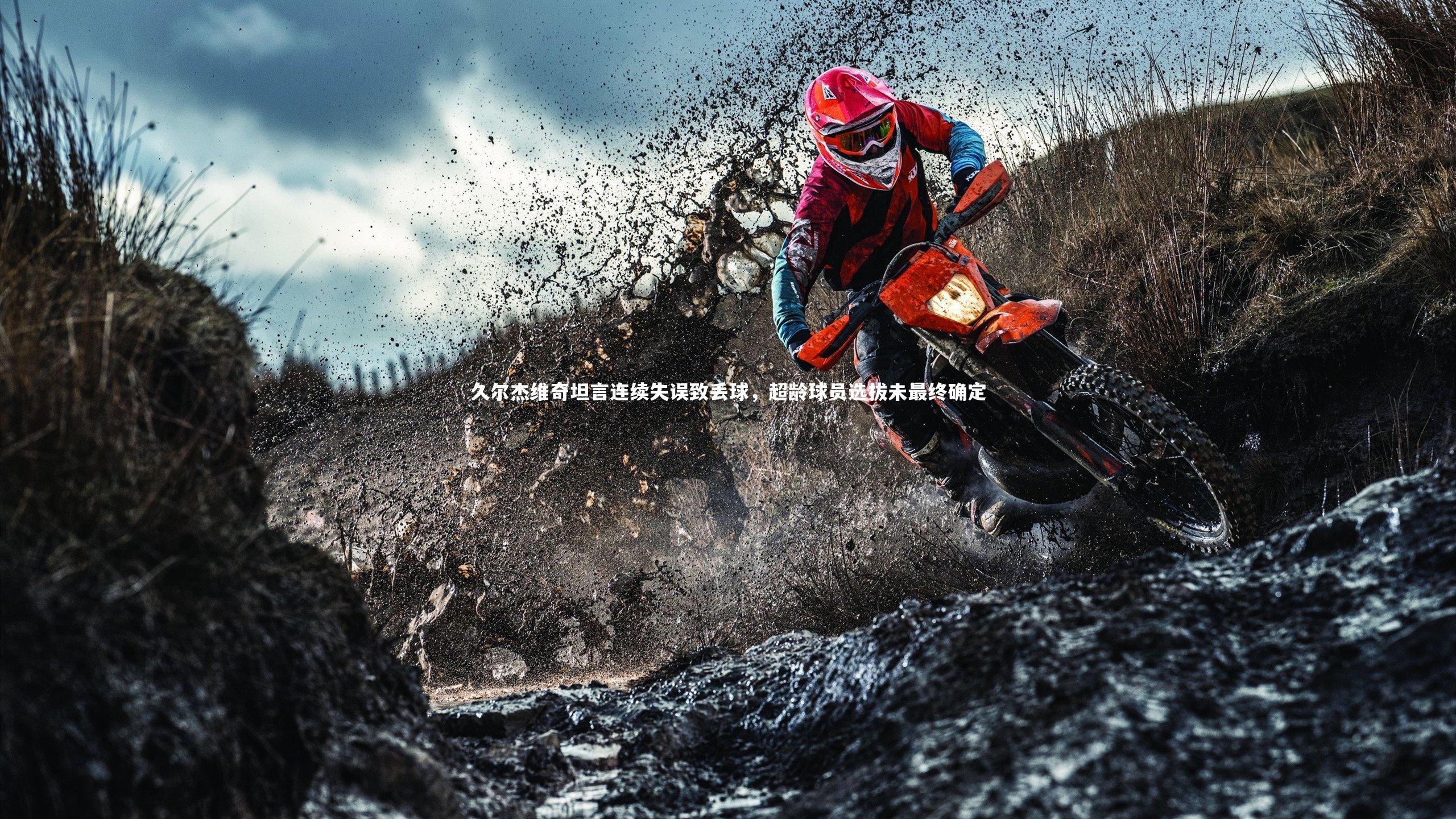 久尔杰维奇坦言连续失误致丢球，超龄球员选拔未最终确定