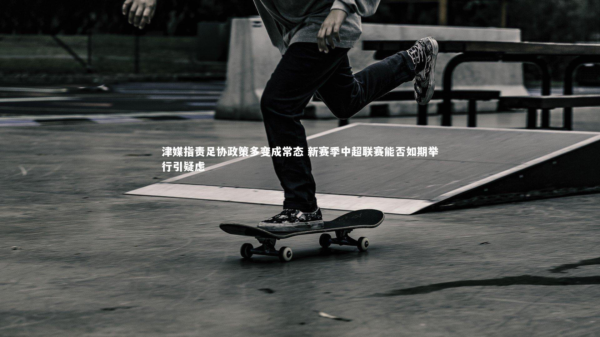 津媒指责足协政策多变成常态 新赛季中超联赛能否如期举行引疑虑
