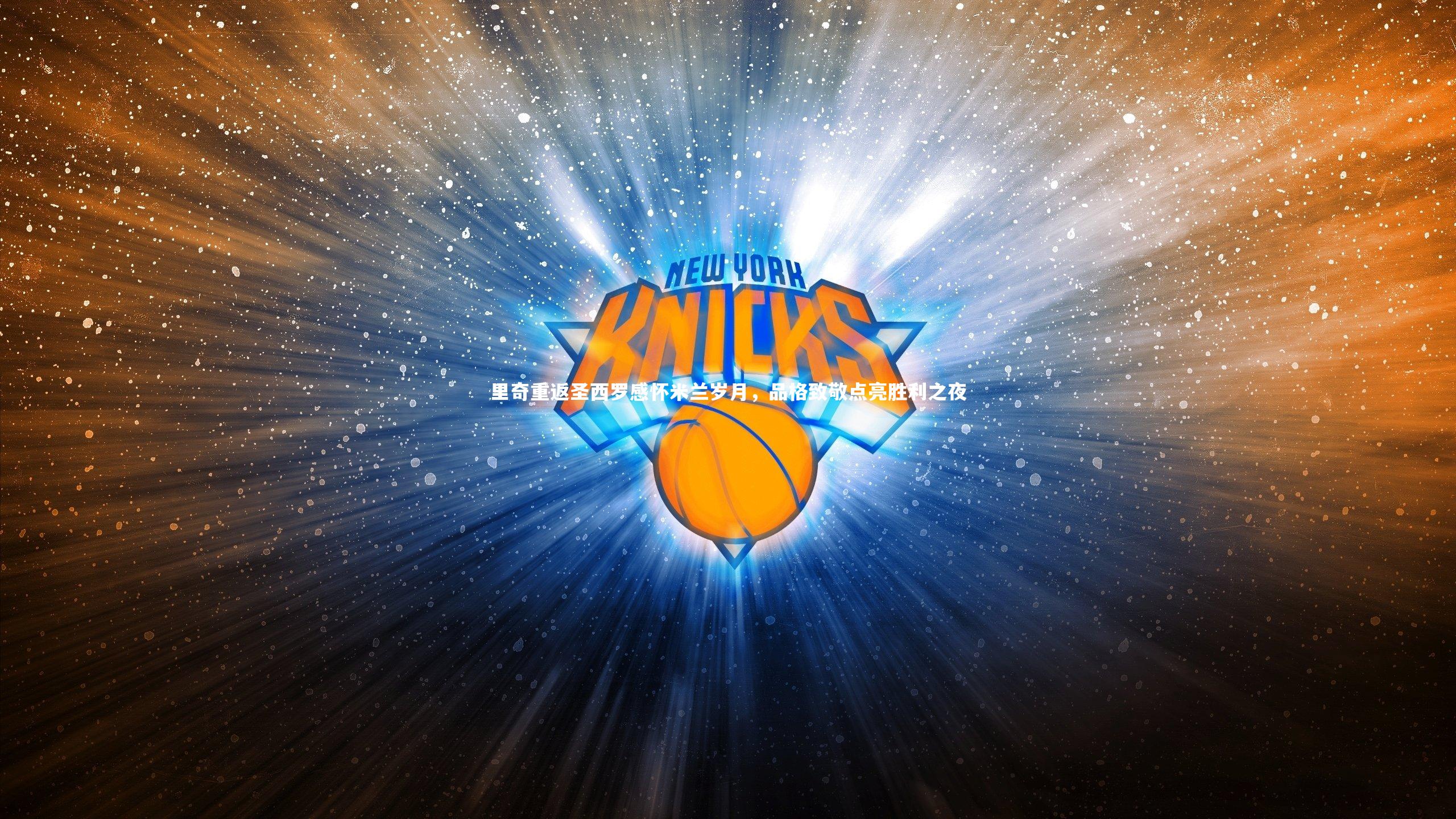 里奇重返圣西罗感怀米兰岁月,品格致敬点亮胜利之夜